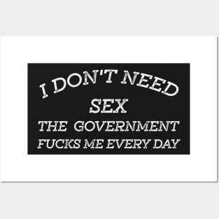 I Don't Need Sex - The Government Fucks Me Every Day Posters and Art